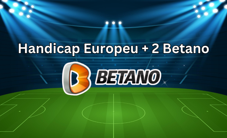 O que é o Handicap Europeu + 2 Betano e Como Usá-lo em Suas Apostas?