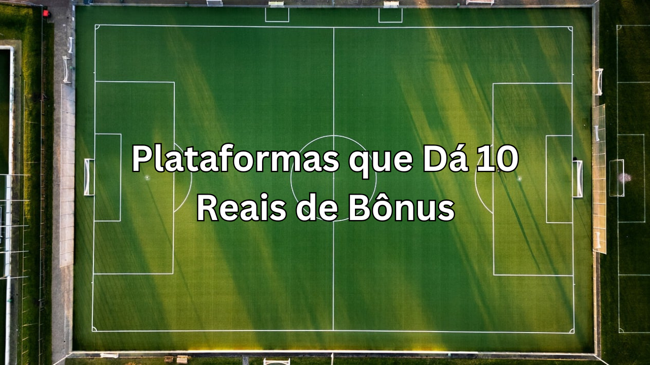 Top 3 – Plataforma que Dá 10 Reais de Bônus para Apostar em 2024