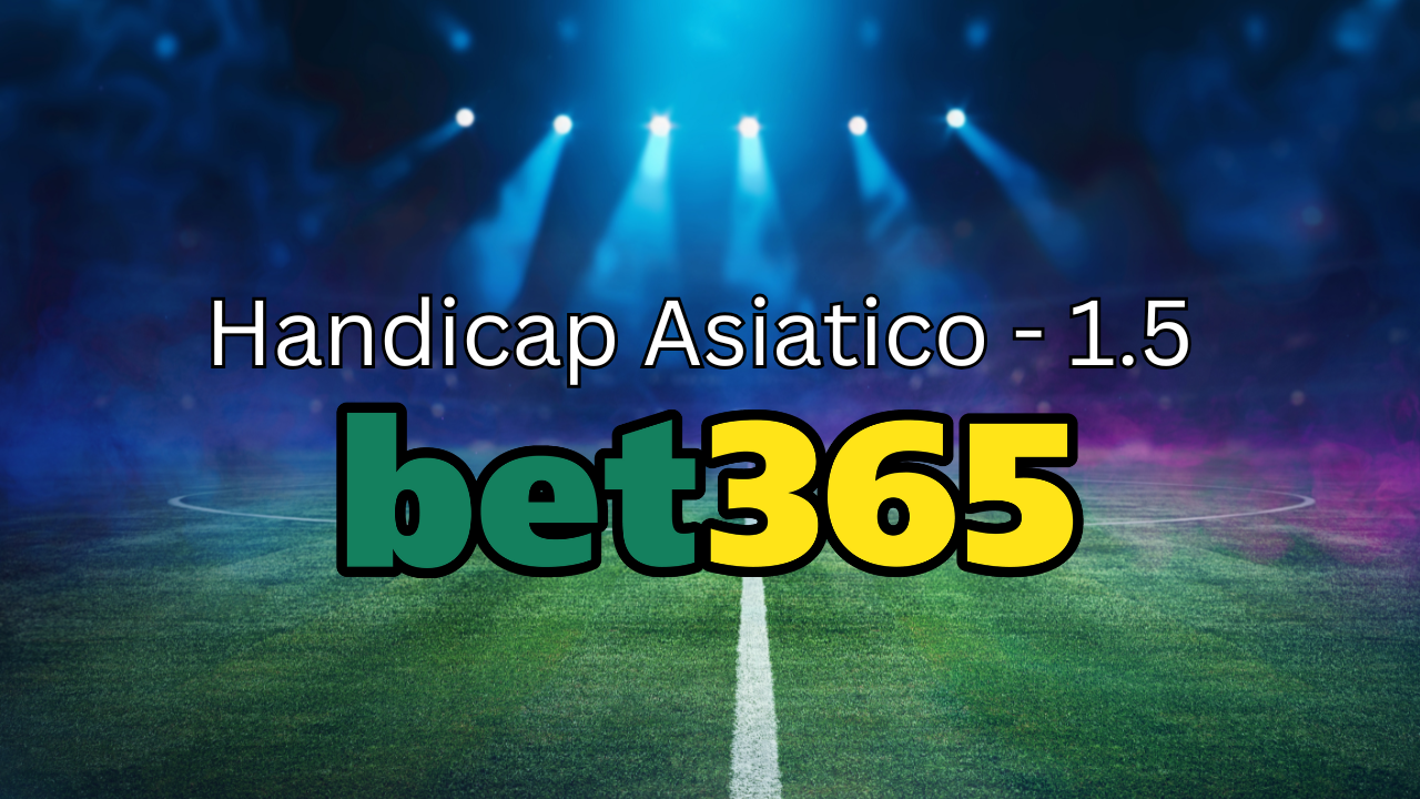 Handicap Asiatico – 1.5 Bet365: O Que é, Como Funciona e Dicas Para Apostar