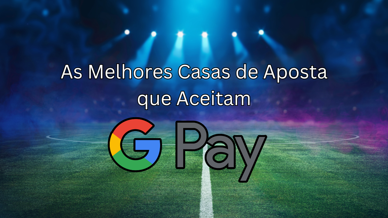As Melhores Casas de Aposta que Aceitam Google Pay: Praticidade e Segurança nas Suas Apostas Online
