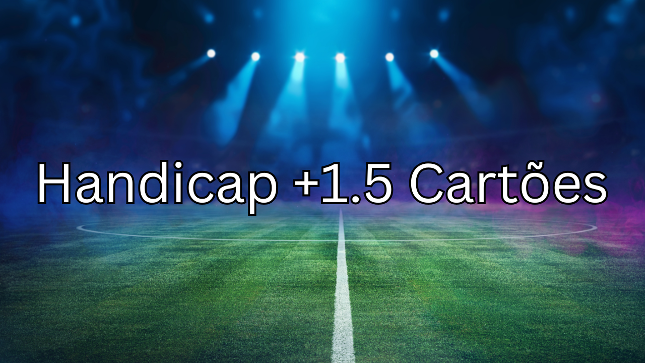 Handicap + 1.5 Cartoes: O Que é, Como Funciona e Dicas de Aposta